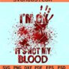 I'm Ok It's Not My Blood SVG, Murder Shows SVG, Blood Splatter SVG, True Crime Obsessed SVG