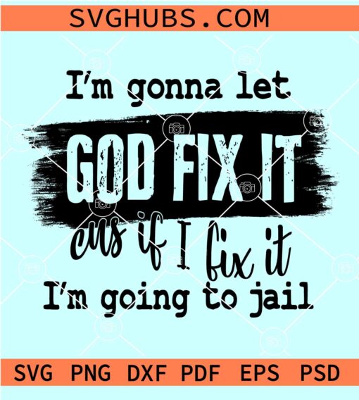 I'm gonna let God fix it SVG, Because If I Fix It I'm Going To Jail SVG, Christian Shirt SVG