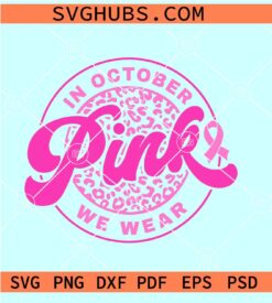 In October We Wear Pink Svg, Leopard print pink SVG, cancer pink ribbon SVG