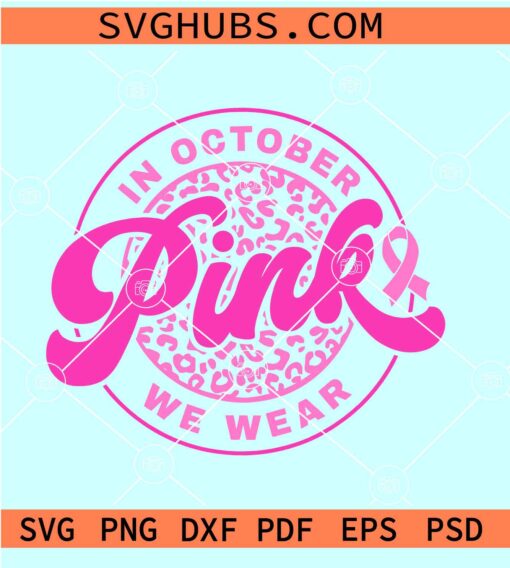 In October We Wear Pink Svg, Leopard print pink SVG, cancer pink ribbon SVG