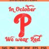 In October we wear red SVG, red October SVG, Philadelphia Phillies P SVG, Phillies SVG