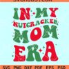 In my Nutcracker mom Era SVG, Wavy Text SVG, Retro SVG, Mom Svg, Mom Quotes SVG