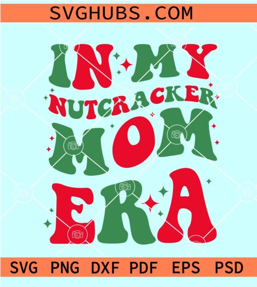 In my Nutcracker mom Era SVG, Wavy Text SVG, Retro SVG, Mom Svg, Mom Quotes SVG