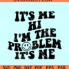 It's Me Hi I'm The Problem It's Me SVG, Smiley Face SVG, Swiftie Fan SVG