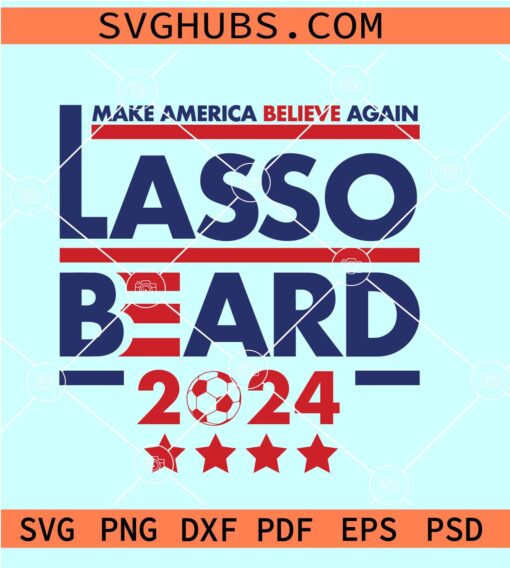 Lasso Beard make America Believe again SVG, Lasso SVG, Roy Kent Soccer SVG