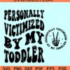 Personally Victimized By My Toddler SVG, Funny Toddler Quotes SVG, Cute Kids Svg