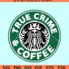 True crime and Coffee SVG, Murder Shows Addict SVG, rue Crime Mom SVG