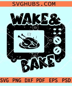 Wake and bake Turkey SVG, Wake Bake SVG, Thanksgiving turkey SVG