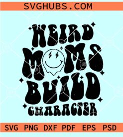 Weird Moms Build Character SVG, Overstimulated Mom SVG, Mom Life SVG