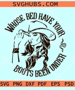 Whose Bed Have Your Boots Been Under SVG, western SVG, cowgirl SVG