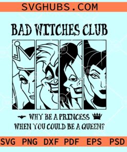 Why be a princess when you could be a queen SVG, Bad witches club SVG
