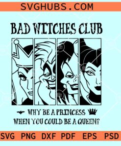 Why be a princess when you could be a queen SVG, Bad witches club SVG