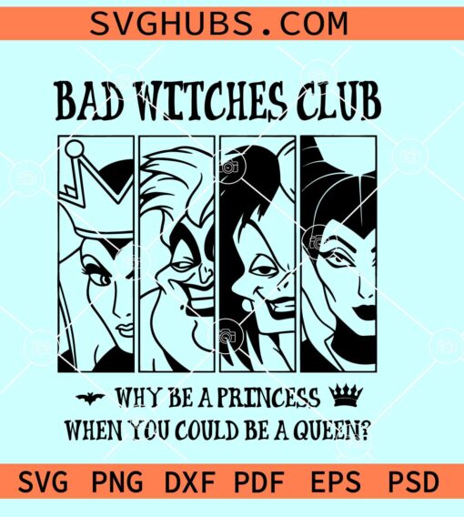 Why be a princess when you could be a queen SVG, Bad witches club SVG