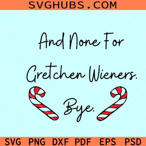 And None for Gretchen Wieners SVG