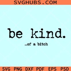 Be kind of a bitch SVG, bitch svg, novelty svg