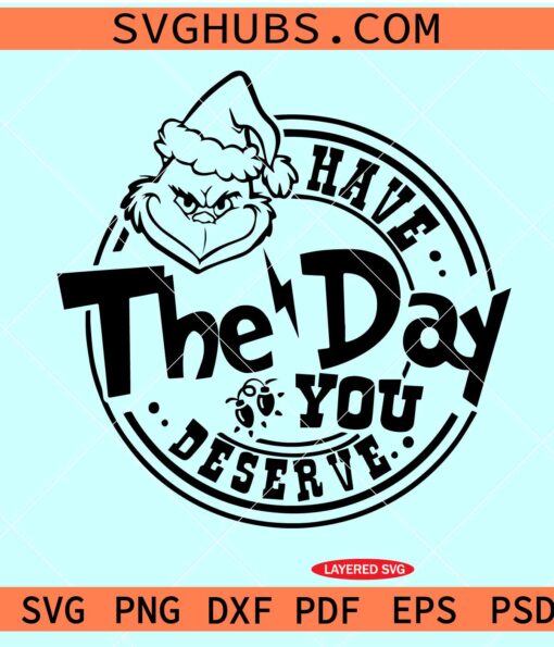 Grinch Have The Day You Deserve SVG, Grinch Christmas SVG, Christmas svg