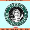 I teach but first coffee SVG