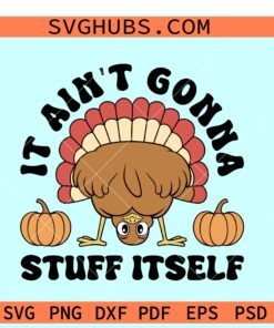 It ain't Gonna Stuff itself thanksgiving SVG, Thanksgiving Turkey Svg, Fall Shirt Svg