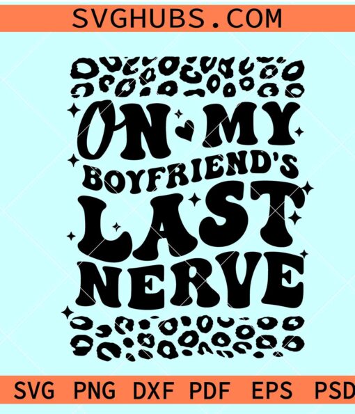 On My Boyfriend's Last Nerve SVG