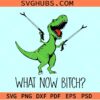 What now dinosaur SVG, T rex what now SVG, what now bitch SVG