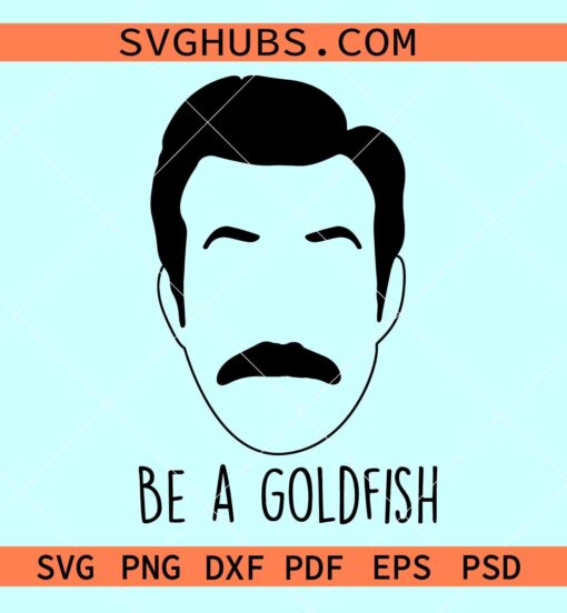 Ted Lasso be a gold fish SVG, be a Goldfish SVG, Be happy svg