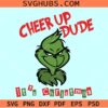 Cheer up dude it's Christmas svg, Cheer up dude Grinch svg, Merry Grinchmas svg