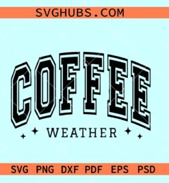 Coffee weather SVG, Coffee weather PNG, sweater weather SVG