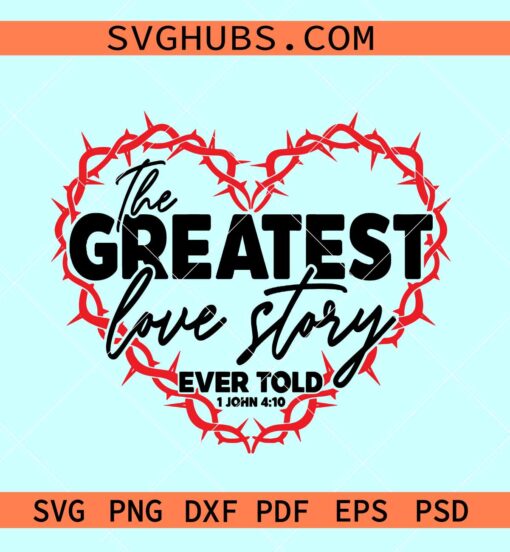 Greatest Love story ever told SVG, Jesus Valentine svg, Bible verse svg