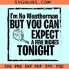 Im no weatherman but you can expect a few inches tonight SVG, no weatherman svg