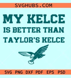 My Kelce is better than Taylor's Kelce svg, Valentine shirt svg