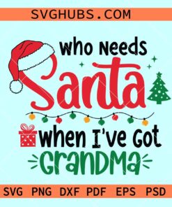 Who Needs Santa When Ive Got Grandma Svg