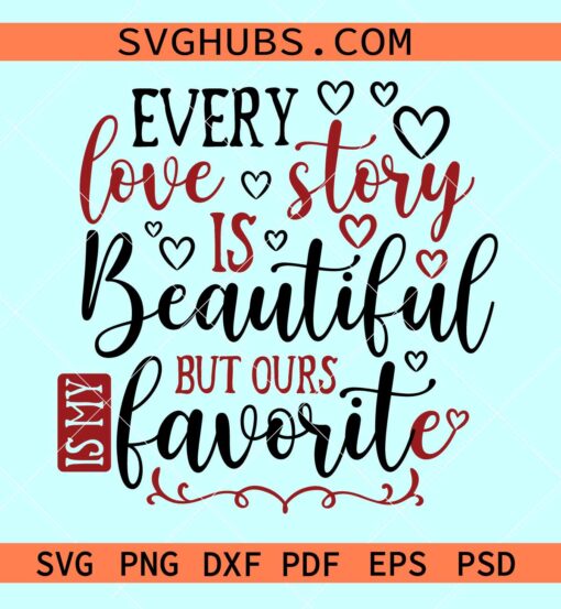 Every Love Story Is Beautiful But Ours Is My Favorite SVG