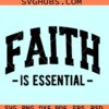 Faith is essential SVG, Christian shirt svg, faith svg