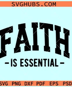 Faith is essential SVG, Christian shirt svg, faith svg