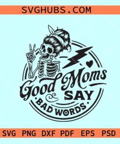 Good moms say bad words skeletons svg, Skeleton mom svg, Mom life svg