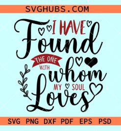 I Have Found The One With Whom My Soul Loves SVG, Valentine Svg, Valentine Png