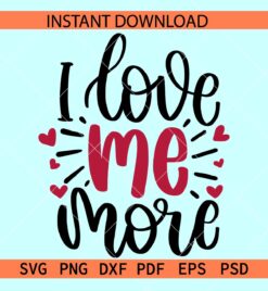 I love me more SVG, Self Love SVG, Inspirational SVG, Self Motivation SVG