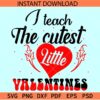 I teach the cutest little valentines SVG, Valentine Teacher SVG