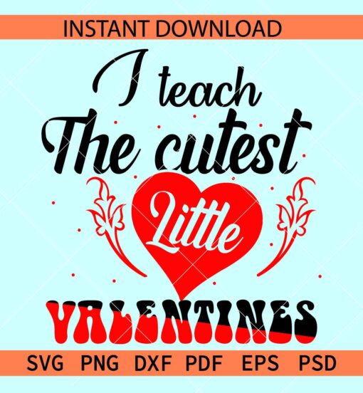 I teach the cutest little valentines SVG, Valentine Teacher SVG