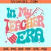 In my Teacher era retro wavy SVG, teacher shirt SVG, teacher appreciation SVG