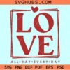 Love all day every day svg, Valentine shirt SVG, Valentine love SVG