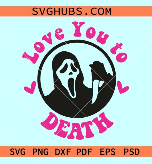 Love you to death ghost svg, Ghost valentine svg, scary valentine svg