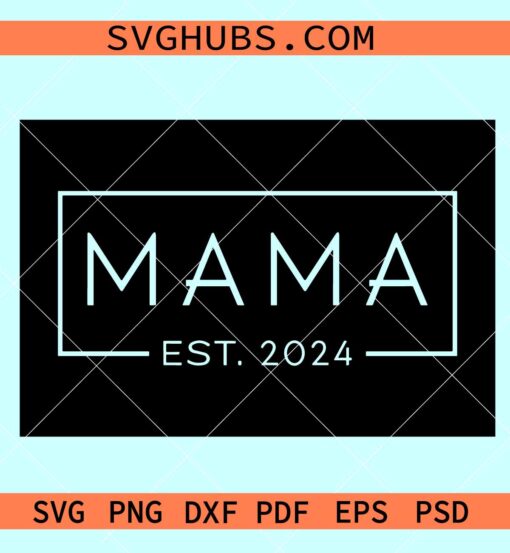 Mama Est. 2024 SVG, Mama Est. 2024 svg, New Mom Svg, Mama Svg
