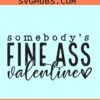 Somebody's Fine Ass Valentine SVG, Funny Valentine svg, Valentine shirt png