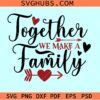 Together We Make A Family SVG, Valentine Svg, Valentine Png