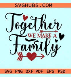 Together We Make A Family SVG, Valentine Svg, Valentine Png