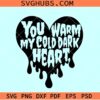 You warm my cold dark heart svg, dripping heart svg, Valentine heart svg