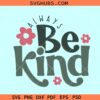 Always be kind SVG, positive inspirational svg, be kind svg