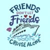 Friends don't let friends cruise alone SVG, cruise trip svg