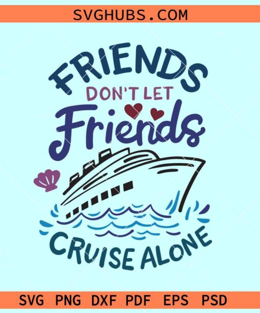 Friends don't let friends cruise alone SVG, cruise trip svg